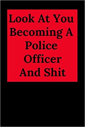 Look At You Becoming A Police Officer And Shit: Blank Lined Journal Notebook, Funny Police Office Gift for Men and Women - Great for Student Graduation or Profession - Best Police Funny Gift indir