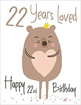 Happy 22nd Birthday: 22 Years Loved, Lovable Bear Designed Birthday Book That Can be Used as a Journal or Notebook. Better Than a Birthday Card! indir