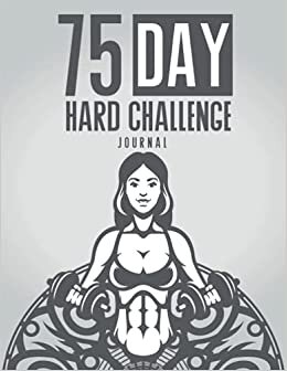 75 Day Hard Challenge Journal: Win the War of Your Brain! – Daily Workbook with Schedule Planner, Checklist, Gym Log, Meal Planner, To Do List, Mood Tracker, Gratitude Diary