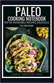 PALEO COOKING NOTEBOOK: 60+ NUTRITIOUS DIARY AND GLUTEN-FREE RECIPES FOR YOU
