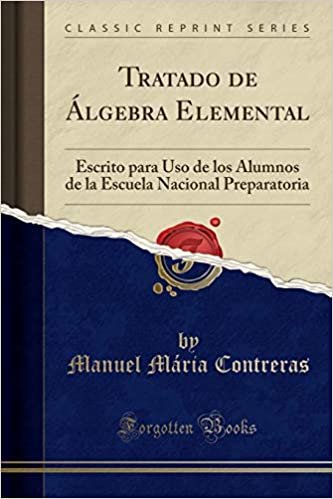 Tratado de Álgebra Elemental: Escrito para Uso de los Alumnos de la Escuela Nacional Preparatoria (Classic Reprint) indir
