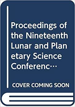Proceedings of the Nineteenth Lunar and Planetary Science Conference: 19th