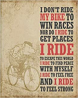 I don't ride my bike to win races nor do I ride to get places: Bicycles and Cycling Journal Diary, 134 Pages for Writing/Capture Memories/ Bicycles Gift Journals (8x10" lined journals)