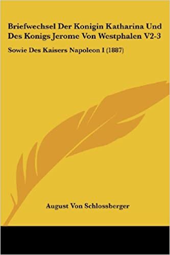 Briefwechsel Der Konigin Katharina Und Des Konigs Jerome Von Westphalen V2-3: Sowie Des Kaisers Napoleon I (1887)