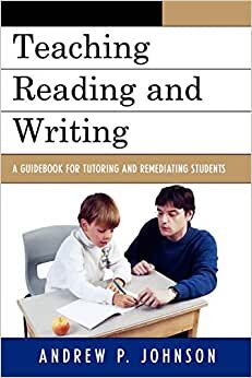 Teaching Reading and Writing: A Guidebook for Tutoring and Remediating Students: A Guidebook for Tutoring and Remediating Students