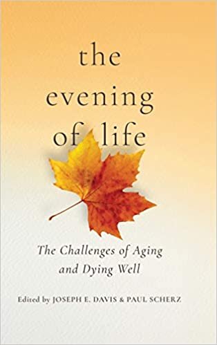 The Evening of Life: The Challenges of Aging and Dying Well indir