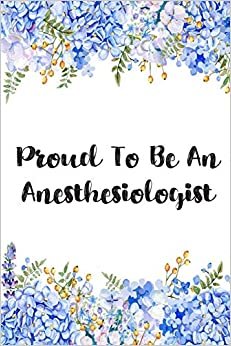 Proud To Be An Anesthesiologist: Lined Notebook Journal For Anesthesiologist Appreciation Gifts