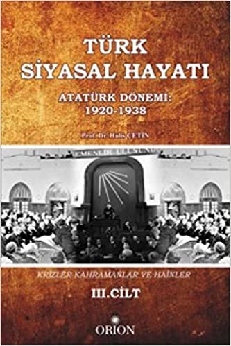 Türk Siyasal Hayatında Krizler Kahramanlar ve Hainler 3. Cilt: Atatürk Dönemi 1920-1938