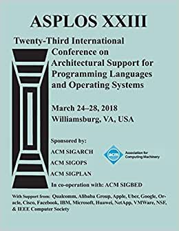 ASPLOS '18: Proceedings of the Twenty-Third International Conference on Architectural Support for Programming Languages and Operating Systems