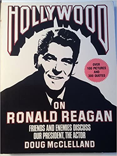 Hollywood on Ronald Reagan: Friends and Enemies Discuss Our President, the Actor