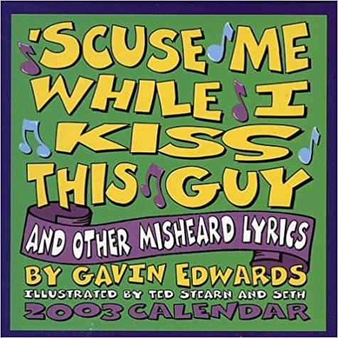 'Scuse Me While I Kiss This Guy and Other Misheard Lyrics 2003 Calendar (Tear Off Calendar)