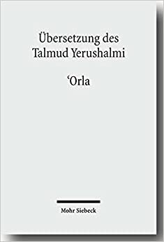 Übersetzung des Talmud Yerushalmi: I. Seder Zeraim. Traktat 10: 'Orla - Unbeschnittene Bäume: I. Seder Zeraim. Traktat 10: 'orla - Unbeschnittene Baume