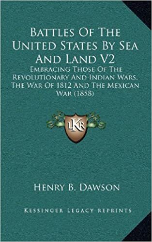 Battles of the United States by Sea and Land V2: Embracing Those of the Revolutionary and Indian Wars, the War of 1812 and the Mexican War (1858)