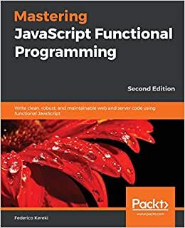Mastering JavaScript Functional Programming: Write clean, robust, and maintainable web and server code using functional JavaScript, 2nd Edition