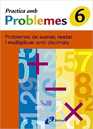 6 Practica Problemes De Sumar, Restar I Multiplicar Decimals: Problemes De Sumar, Restar I Multiplicar Amb Decimals (Practica Amb Problemes/ Practice Problems)