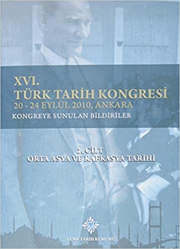 16.Türk Tarih Kongresi 2. Cilt Orta Asya ve Kafkasya Tarihi: 20-24 Eylül 2010, AnkaraKongreye Sunulan Bildiriler