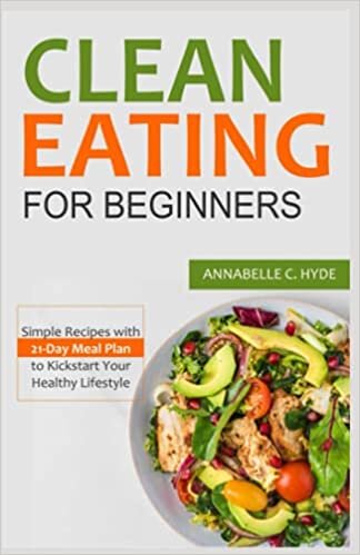 Clean Eating For Beginners: Simplе Rеcipеs with 21-Dаy Mеаl Plаn tо Kickstаrt Yоur Hеаlthy Lifеstylе