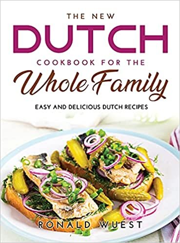 The New Dutch Cookbook for the Whole Family: Easy and Delicious Dutch Recipes