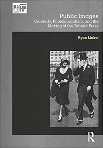 Public Images: Celebrity, Photojournalism, and the Making of the Tabloid Press (Photography, History: History, Photography)
