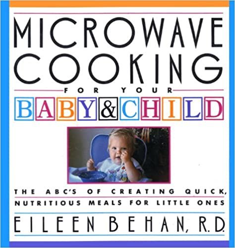 Microwave Cooking for Your Baby & Child: The A B C's of Creating Quick, Nutritious Meals for Little Ones