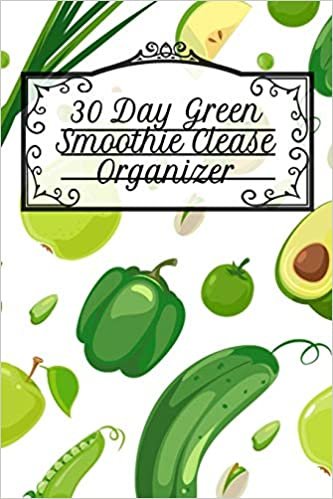 30 Day Green Smoothie Clease Organizer: Undated Monthly Planner With Notes Pages Diet Goal Journal For Fitness, Health & Happiness - 6x9 Inches, 120 ... Fat Diet Schedule With Daily Meal Plan Board