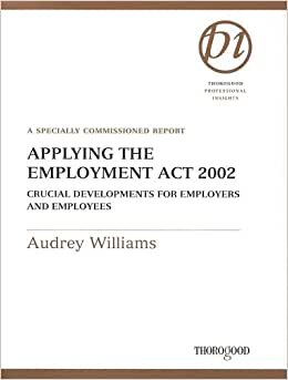 Applying the Employment Act 2002: Crucial Developments for Employers and Employees (Thorogood Professional Insights S.) indir