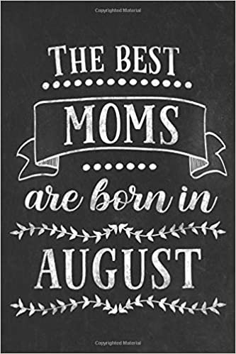 The best moms are born in August: Blank lined Notebook / Journal / Diary 120 pages 6x9 inch gift for mother for Mother´s day, birthday