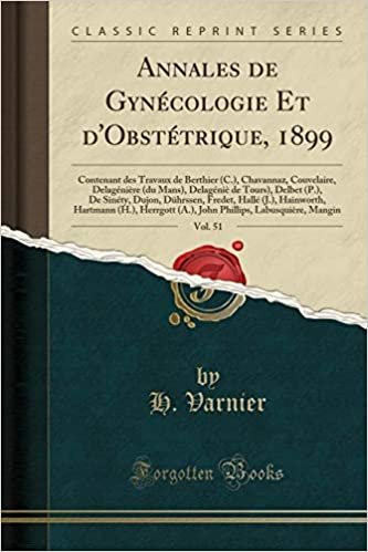 Annales de Gynécologie Et d'Obstétrique, 1899, Vol. 51: Contenant des Travaux de Berthier (C.), Chavannaz, Couvelaire, Delagénière (du Mans), ... Fredet, Hallé (J.), Hainworth, Hartmann (H