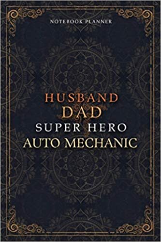 Auto Mechanic Notebook Planner - Luxury Husband Dad Super Hero Auto Mechanic Job Title Working Cover: A5, Daily Journal, Money, Home Budget, 5.24 x ... 120 Pages, Agenda, To Do List, 6x9 inch