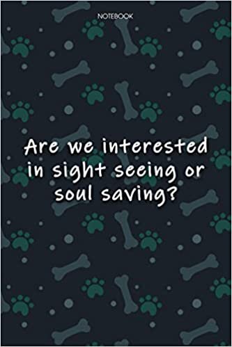 Lined Notebook Journal Cute Dog Cover Are we interested in sight seeing or soul saving-: Journal, Journal, Agenda, 6x9 inch, Notebook Journal, Over 100 Pages, Monthly, Journal