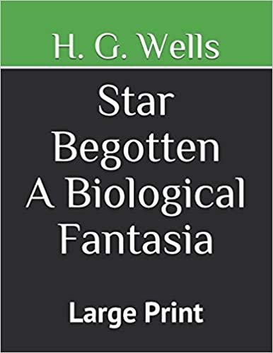 Star Begotten A Biological Fantasia: Large Print