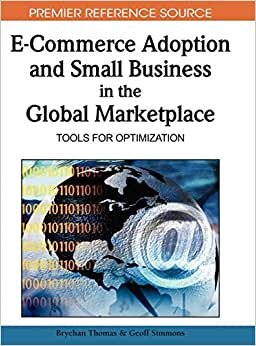 E-commerce Adoption and Small Business in the Global Marketplace: Tools for Optimization (Premier Reference Source)