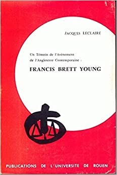 Un Temoin de l'Avenement de l'Angleterre Contemporaine: Francis Brett Young (Collection Etudes Anglaises): Volume 36
