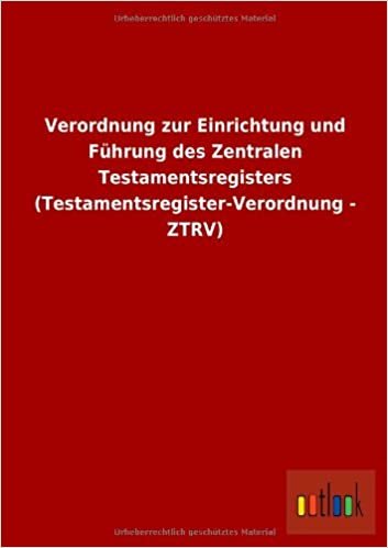 Verordnung Zur Einrichtung Und Fuhrung Des Zentralen Testamentsregisters (Testamentsregister-Verordnung - Ztrv)