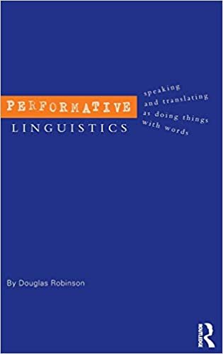 Performative Linguistics: Speaking and Translating as Doing Things with Words