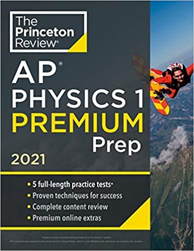 Princeton Review AP Physics 1 Premium Prep, 2021: 5 Practice Tests + Complete Content Review + Strategies & Techniques (College Test Preparation)