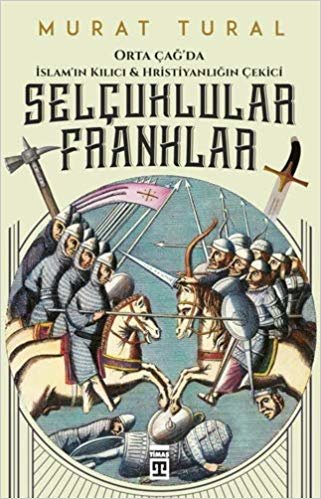 Selçuklular - Franklar: Orta Çağ'da İslam'ın Kılıcı ve Hristiyanlığın Çekici