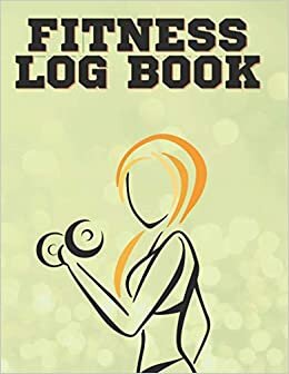 Fitness Log Book: Be Fit - Your Daily Fitness Planner. Extra Log Book For Men and Woman.