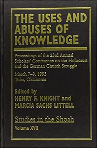 The Uses and Abuses of Knowledge: v. XVIII: Proceedings of the 23rd Annual Scholars' Conference on the Holocaust and the German Church Struggle (Studies in the Shoah Series)
