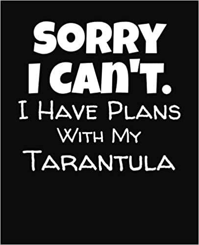 Sorry I Can't I Have Plans With My Tarantula: College Ruled Composition Notebook