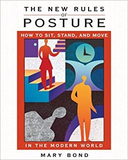 The New Rules of Posture: How to Sit Stand and Move in the Modern World