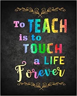 To Teach Is To Touch A Life Forever: Teacher Appreciation Book or Journal or Planner: Great for Teacher Appreciation/Thank Inspirational Notebooks & Gifts