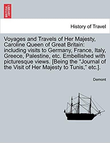 Voyages and Travels of Her Majesty, Caroline Queen of Great Britain: including visits to Germany, France, Italy, Greece, Palestine, etc. Embellished ... of the Visit of Her Majesty to Tunis," etc.].