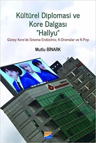 Kültürel Diplomasi ve Kore Dalgası ''Hallyu'': Güney Kore'de Sinema Endüstrisi, K-Dramalar ve K-Pop