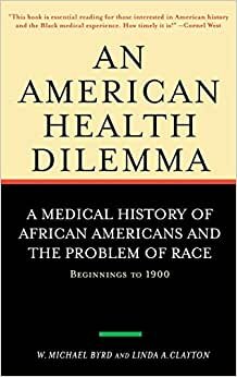 An American Health Dilemma: A Medical History of African Americans and the Problem of Race: Beginnings to 1900: Medical History of African Americans and the Problem of Race - Beginnings to 1900 Vol 1
