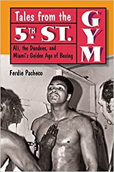 Tales from the 5th Street Gym: Ali, the Dundees, and Miami's Golden Age of Boxing