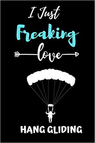 i just Freaking love Hang gliding: Gift Idea For Hang gliding Lovers | Notebook Journal Notebook to Write In for Notes | Perfect gifts for ... | Funny Cute Gifts(6x9 Inches,110Pages). Paperback