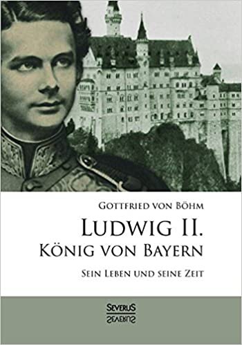 Ludwig II. König von Bayern: Sein Leben und seine Zeit indir