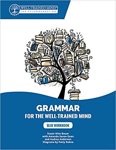 Blue Workbook: A Complete Course for Young Writers, Aspiring Rhetoricians, and Anyone Else Who Needs to Understand How English Works (Grammar for the Well-trained Mind, Band 8)