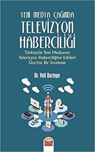 Yeni Medya Çağında Televizyon Haberciliği: Türkiye’de Yeni Medyanın Televizyon Haberciliğine Etkileri Üzerine Bir İnceleme